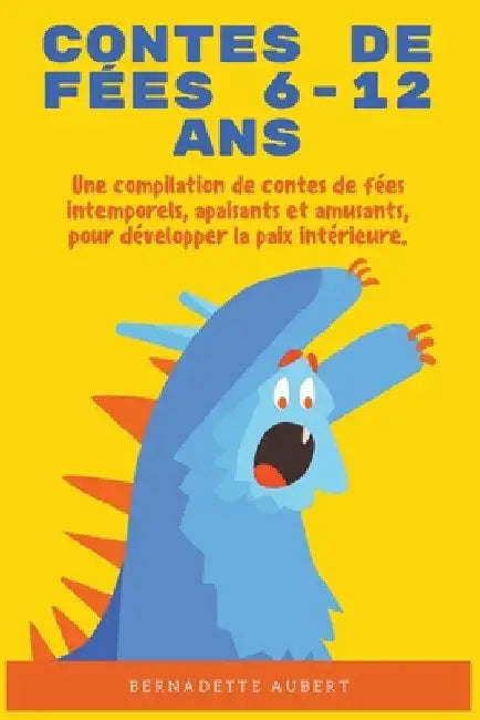 Contes de fées 6-12 ans: Une compilation de contes de fées intemporels, apaisants et amusants, pour développer la paix intérieure. by Bernadette Aubert