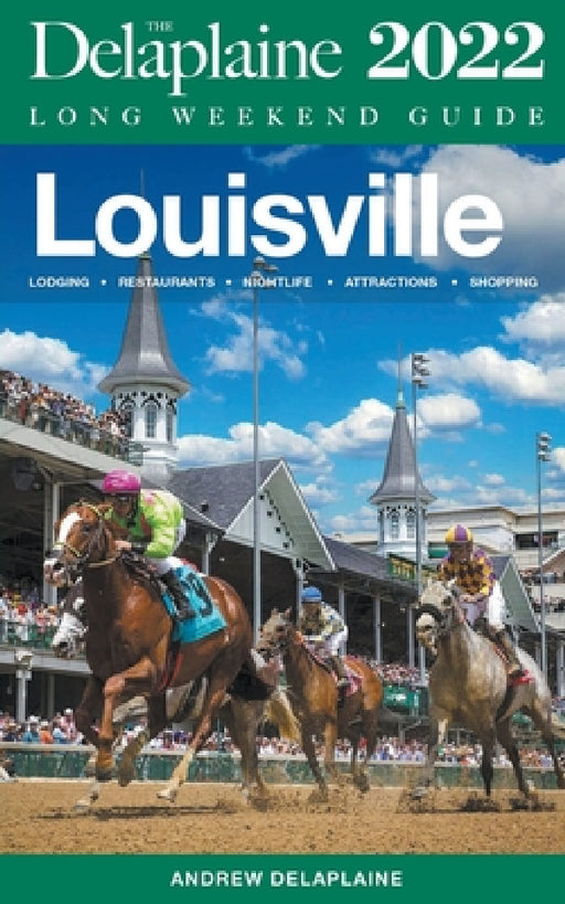 Louisville - The Delaplaine 2022 Long Weekend Guide by Andrew Delaplaine