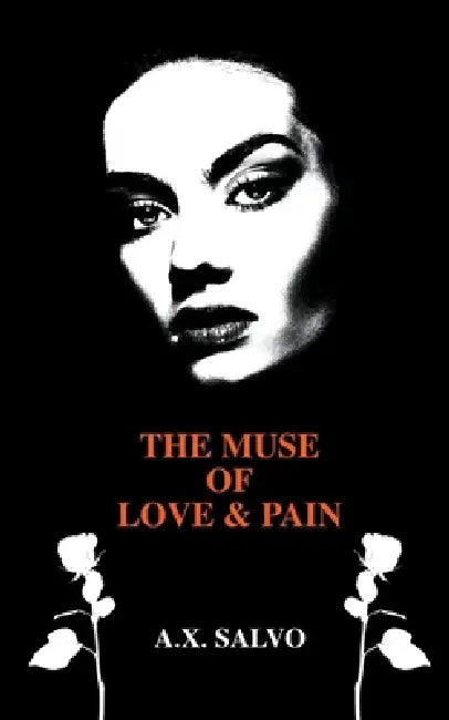 The Muse of Love and Pain: A Collection of Dark Poetry by A. X. Salvo