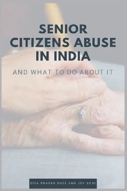 Senior Citizens Abuse in India by Siva Prasad Bose