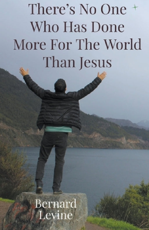 There's No One Who Has Done More For The World Than Jesus by Bernard Levine