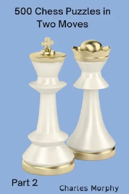500 Chess Puzzles in Two Moves, Part 2 by Charles Morphy