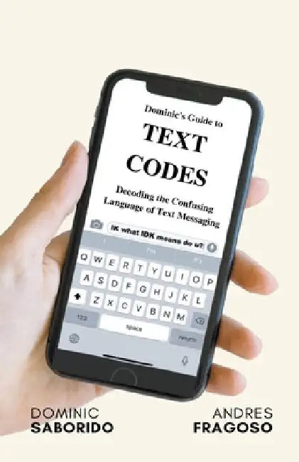Dominic's Guide to Text Codes Decoding the Confusing Language of Text Messaging by Dominic Saborido