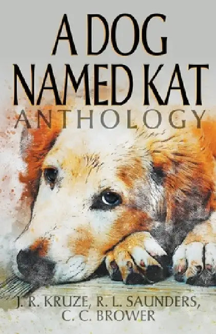 A Dog Named Kat Anthology by J. R. Kruze