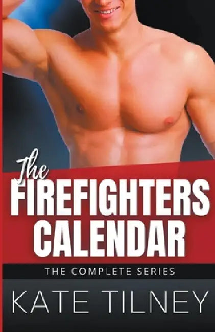 The Firefighters Calendar: The Complete Series by Kate Tilney