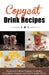 Copycat Drink Recipes: Restaurant's Most Popular Cocktails, Smoothies, Frappé's and Kid-Friendly Drinks by Juliette Boucher