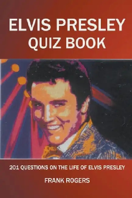 Elvis Presley Quiz Book: 201 Questions On The Life of Elvis Presley by Frank Rogers