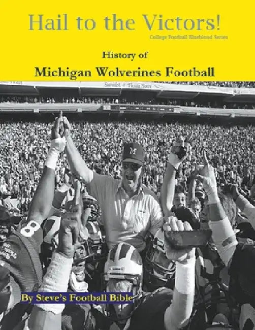 Hail to the Victors! History of Michigan Wolverines Football by Steve's Football Bible LLC