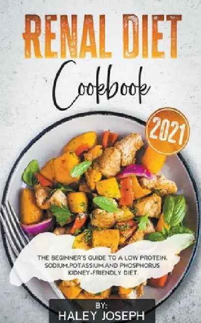 Renal Diet Cookbook 2021 by Haley Joseph