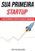 Sua Primeira Startup by Wayne Walker