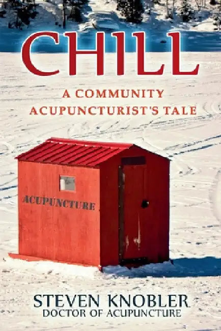 Chill: a Community Acupuncturist's Tale by Steven Knobler
