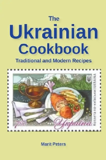 The Ukrainian Cookbook Traditional and Modern Recipes by Marit Peters