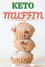 Keto Muffin: Discover 30 Easy to Follow Ketogenic Cookbook Muffin recipes for Your Low-Carb Diet with Gluten-Free and wheat to Maximize your weight lo by Stephanie Baker