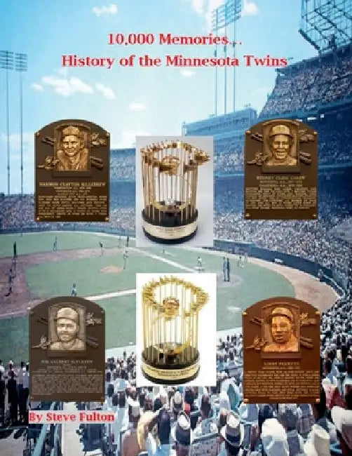 10,000 Memories...History of the Minnesota Twins by Steve Fulton