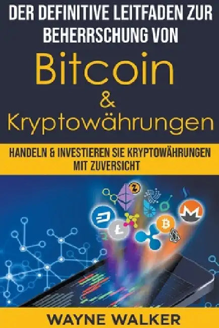 Der definitive Leitfaden zur Beherrschung von Bitcoin & Kryptowährungen by Wayne Walker