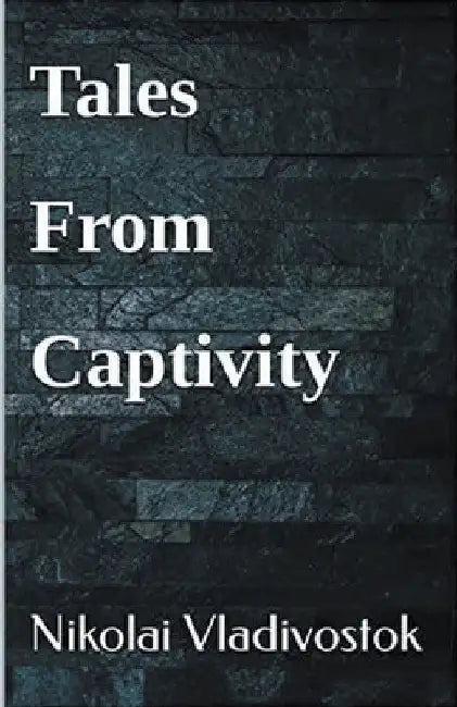 Tales From Captivity by Nikolai Vladivostok