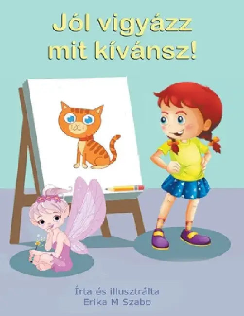Jól vigyázz mit kívánsz! by Erika M. Szabo