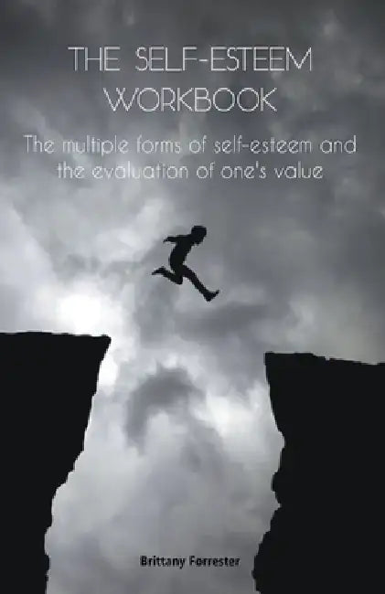 The Self-Esteem Workbook The multiple forms of self-esteem and the evaluation of one's value by Brittany Forrester
