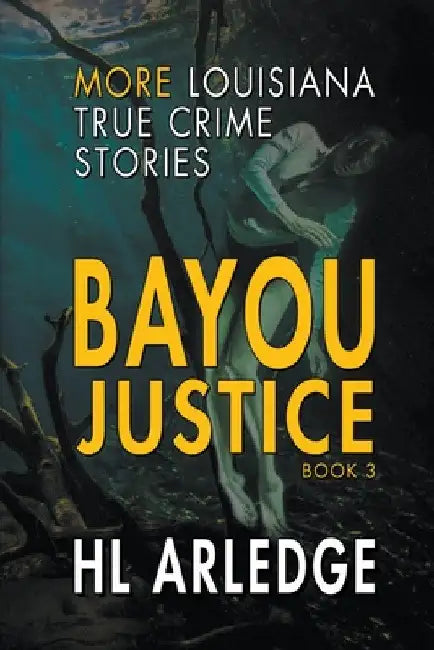 Bayou Justice: More Louisiana True Crime Stories by Hl Arledge