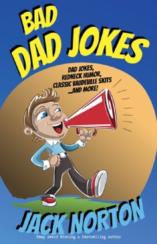 Bad Dad Jokes: Dad Jokes, Redneck Humor, Classic Vaudeville Skits and more! by Jack Norton