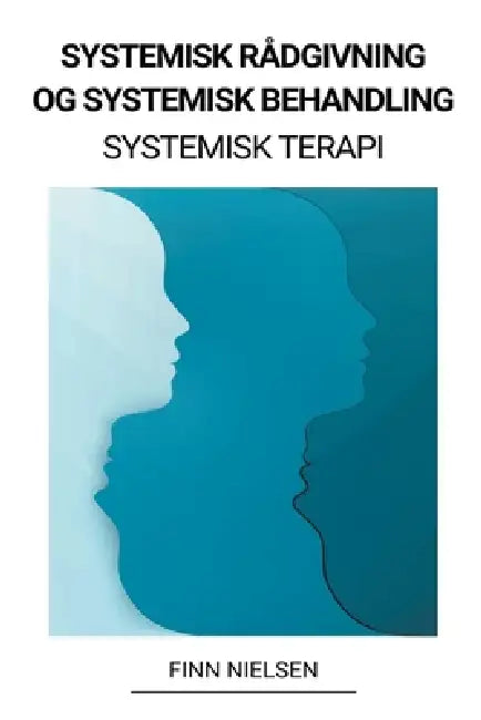 Systemisk Rådgivning og Systemisk Behandling (Systemisk Terapi) by Finn Nielsen