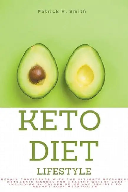 Keto Diet Lifestyle: Regain Confidence with the Ultimate Beginners Ketogenic Manual for Healthy Weight Loss Including 5+ Golden Rules and R by Patrick H. Smith