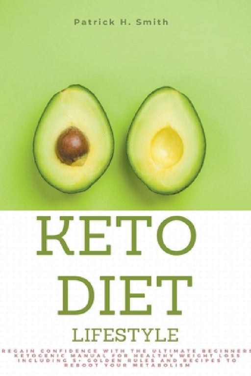 Keto Diet Lifestyle: Regain Confidence with the Ultimate Beginners Ketogenic Manual for Healthy Weight Loss Including 5+ Golden Rules and R by Patrick H. Smith