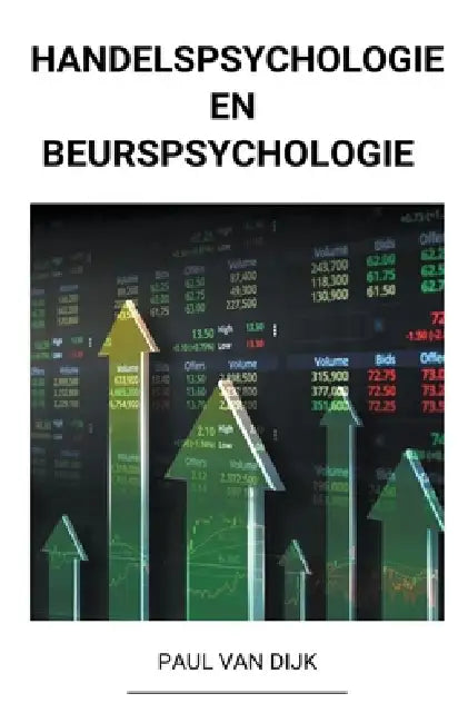 Handelspsychologie en Beurspsychologie by Paul Van Dijk