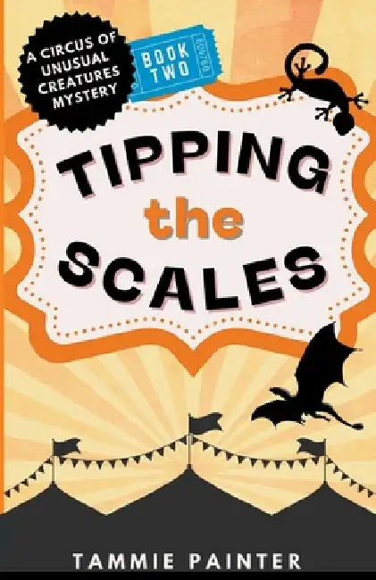 Tipping the Scales: A Circus of Unusual Creatures Mystery by Tammie Painter