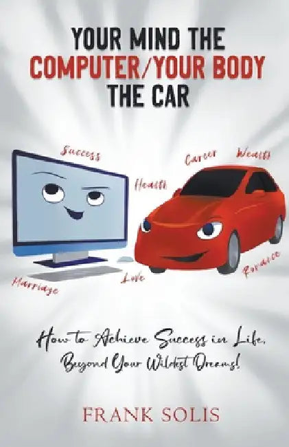Your Mind the Computer Your Body the Car by Frank Solis
