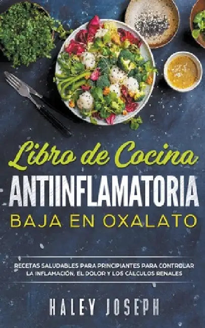 Libro de cocina antiinflamatoria baja en oxalatos by Haley Joseph