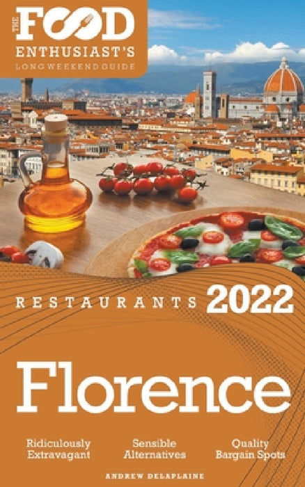 2022 Florence Restaurants - The Food Enthusiast's Long Weekend Guide by Andrew Delaplaine