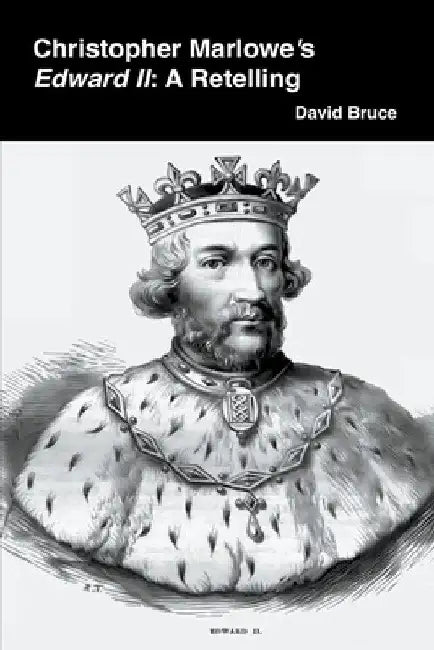 Christopher Marlowe's Edward II: A Retelling by David Bruce