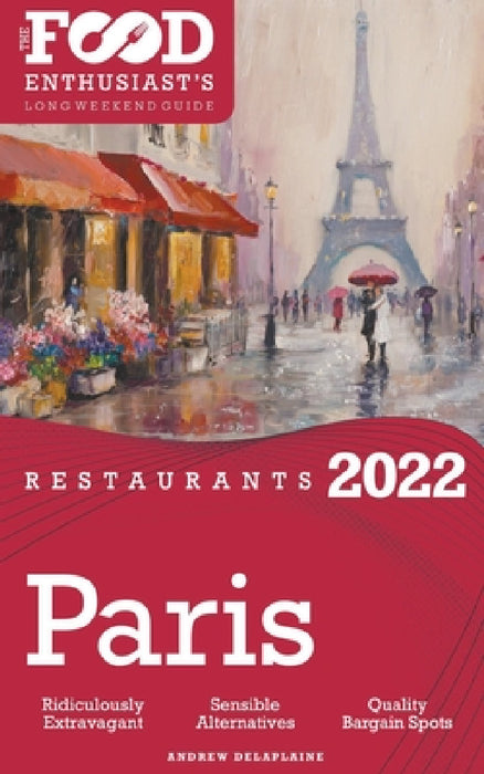 2022 Paris Restaurants - The Food Enthusiast's Long Weekend Guide by Andrew Delaplaine