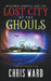 Benjamin Forrest and the Lost City of the Ghouls by Chris Ward