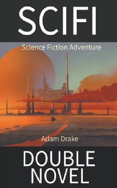 SCIFI Double Novel: Science Fiction Adventure by Adam Drake
