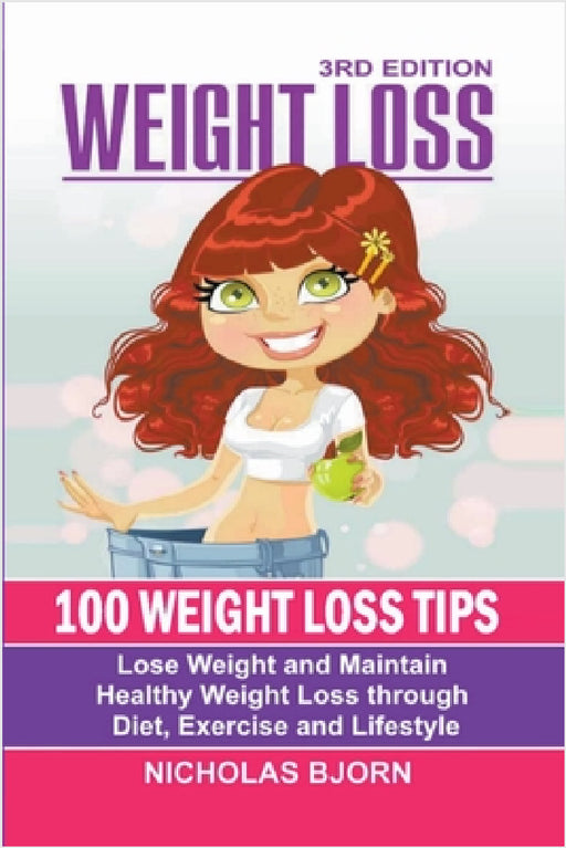 Weight Loss: 100 Weight Loss Tips: Lose Weight and Maintain Healthy Weight Loss through Diet, Exercise and Lifestyle by Nicholas Bjorn