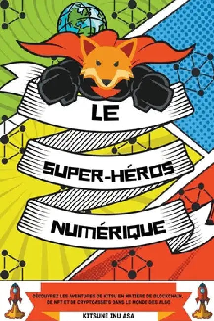 Le super-héros numérique: Découvrez les aventures de Kitsu en matière de blockchain, de NFT et de cryptoassets dans le monde des algo by Kitsune Inu