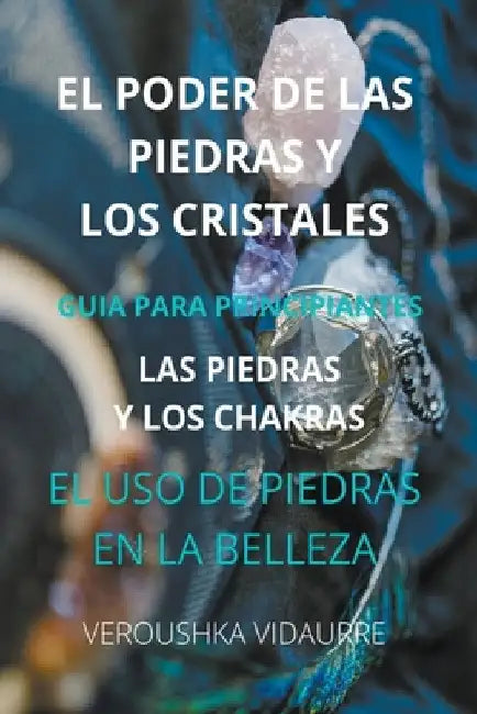 El poder de las piedras y los cristales by Veroushka Vidaurre