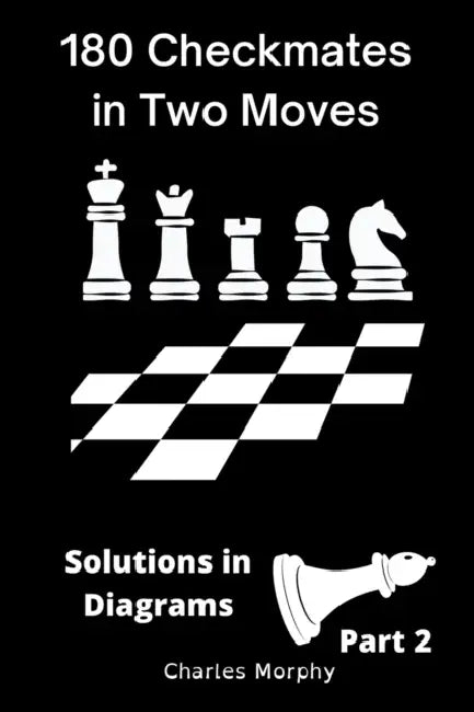 180 Checkmates in Two Moves, Solutions in Diagrams Part 2 by Charles Morphy