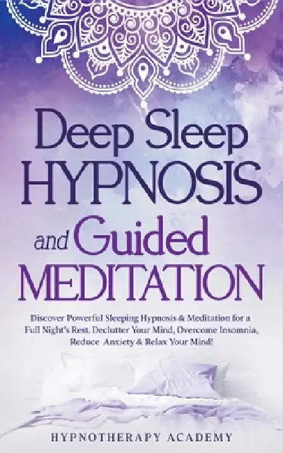 Deep Sleep Hypnosis and Guided Meditation: Discover Powerful Sleeping Hypnosis & Meditation for a Full Night's Rest. Declutter Your Mind, Overcome Ins by Hypnotherapy Academy