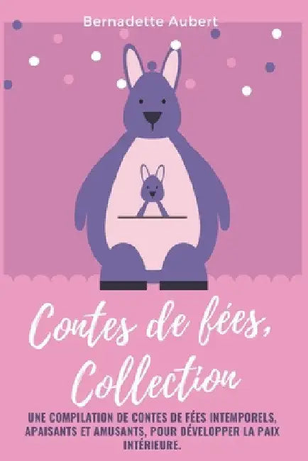 Contes de fées, Collection: Une compilation de contes de fées intemporels, apaisants et amusants, pour développer la paix intérieure. by Bernadette Aubert