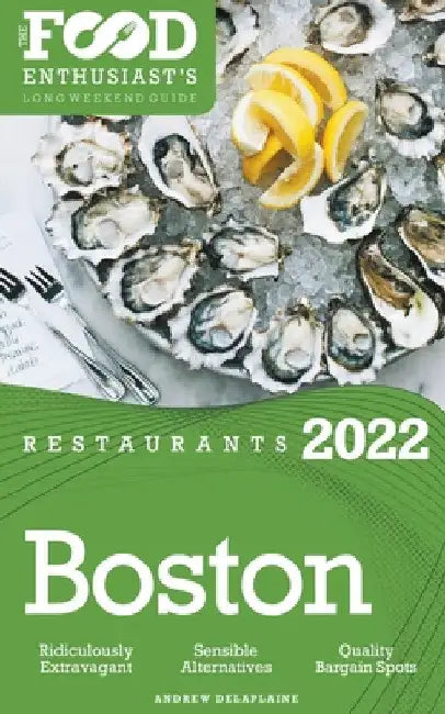 2022 Boston Restaurants - The Food Enthusiast's Long Weekend Guide by Andrew Delaplaine