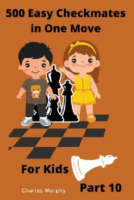 500 Easy Checkmates in One Move for Kids, Part 10 by Charles Morphy