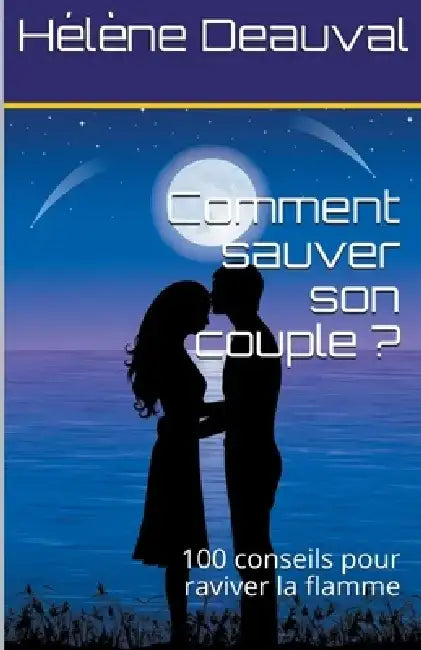 Comment sauver son couple ?100 conseils pour raviver la flamme by Hélène Deauval