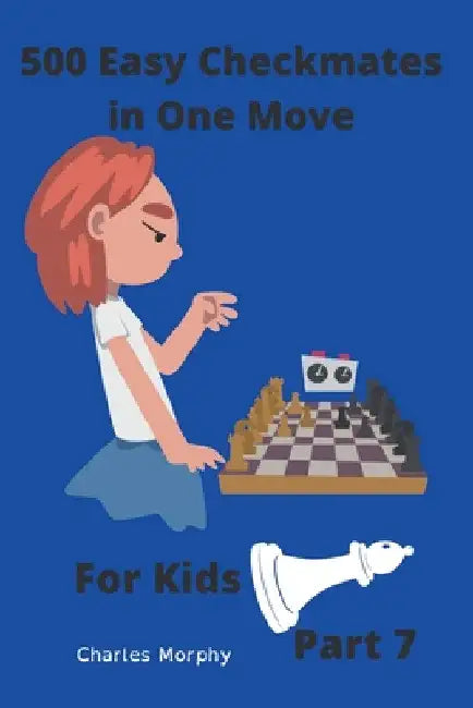500 Easy Checkmates in One Move for Kids, Part 7 by Charles Morphy