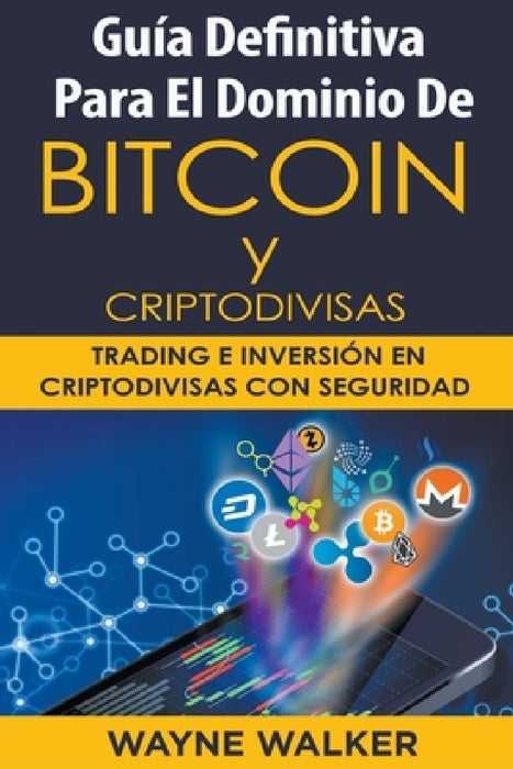 Guía Definitiva Para El Dominio De Bitcoin y Criptodivisas by Wayne Walker