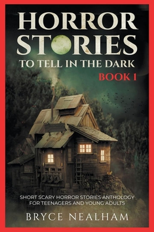 Horror Stories To Tell In The Dark Book 1: Short Scary Horror Stories Anthology For Teenagers And Y by Nealham, Bryce