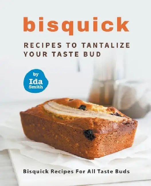 Bisquick Recipes To Tantalize Your Taste Bud: Bisquick Recipes For All Taste Buds by Ida Smith