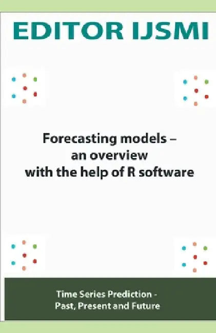 Forecasting Models - an Overview With The Help Of R Software by Editor Ijsmi